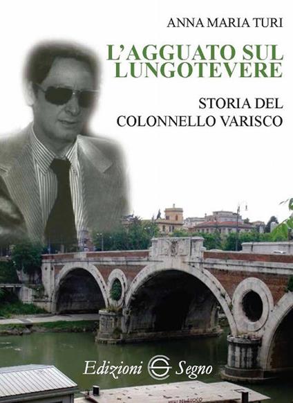 L' agguato sul lungotevere. Storia del colonnello Varisco - Anna Maria Turi - copertina