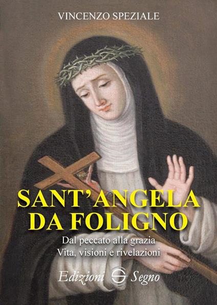 Sant'Angela da Foligno. Dal peccato alla grazia. Vita, visioni e rivelazioni - Vincenzo Speziale - copertina