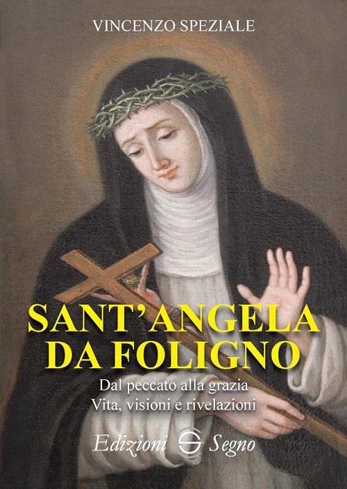Sant'Angela da Foligno. Dal peccato alla grazia. Vita, visioni e rivelazioni - Vincenzo Speziale - copertina