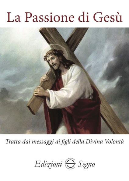 La passione di Gesù. Tratta dai messaggi ai figli della Divina Volontà - copertina