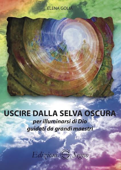 Uscire dalla selva oscura per illuminarsi di Dio guidati da grandi maestri - Elena Golia - copertina