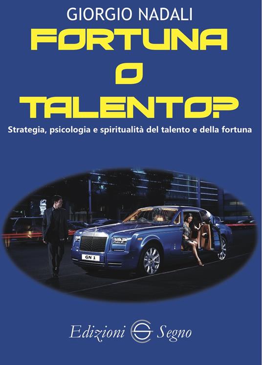 Fortuna o talento? Strategia, psicologia e spiritualità del talento e della fortuna - Giorgio Nadali - copertina