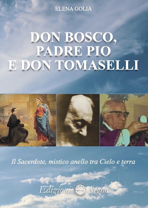 Don Bosco, padre Pio e don Tomaselli. Il sacerdote, mistico anello tra cielo e terra - Elena Golia - copertina