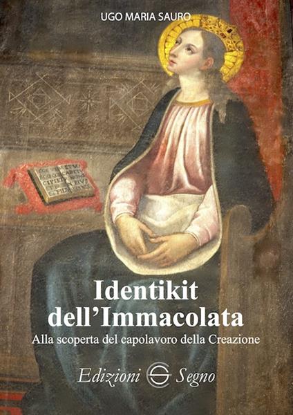 Identikit dell'Immacolata. Alla scoperta del capolavoro della creazione - Ugo Maria Sauro - copertina