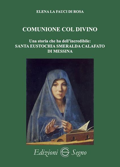 Comunione col divino. Una storia che ha dell'incredibile: Santa Eustochia Smeralda Calafato di Messina - Elena La Fauci Di Rosa - copertina