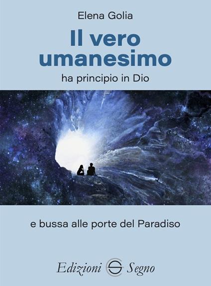 Il vero umanesimo ha principio in Dio e bussa alle porte del Paradiso - Elena Golia - copertina