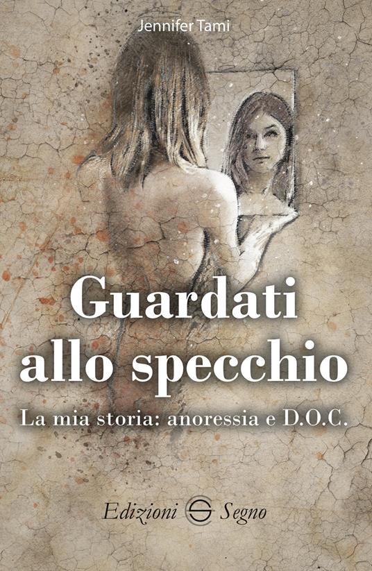 Guardati allo specchio. La mia storia: anoressia e D.O.C. - Jennifer Tami - copertina