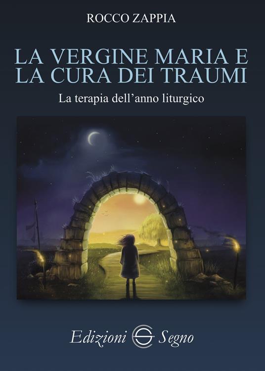 La vergine Maria e la cura dei traumi. La terapia dell'anno liturgico - Rocco Zappia - copertina