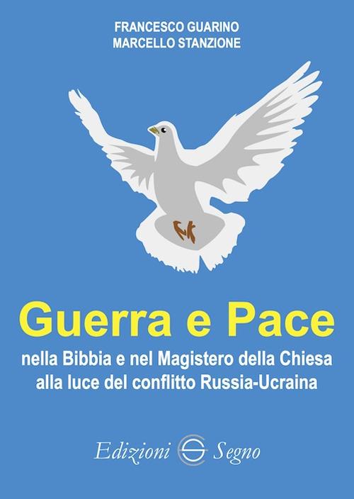 Guerra e Pace nella Bibbia e nel Magistero della Chiesa alla luce del conflitto Russia-Ucraina - Francesco Guarino,Marcello Stanzione - copertina