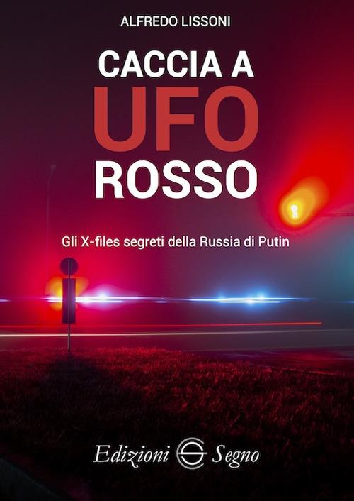 Caccia a UFO rosso. Gli X-files segreti della Russia di Putin - Alfredo Lissoni - copertina