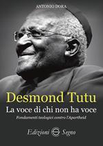 Desmond Tutu. La voce di chi non ha voce. Fondamenti teologici contro l'apartheid