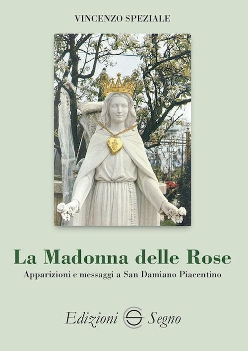 La Madonna delle Rose. Apparizioni e messaggi a San Damiano Piacentino - Vincenzo Speziale - copertina
