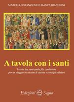 A tavola con i santi. Le vite dei santi quale filo conduttore per un viaggio tra ricette di cucina e consigli salutari