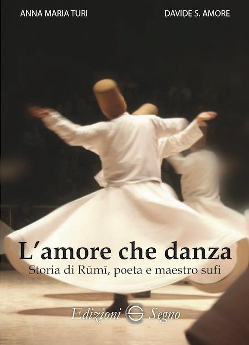 L' amore che danza. Storia di Rumi, poeta e maestro sufi - Anna Maria Turi,Davide S. Amore - copertina