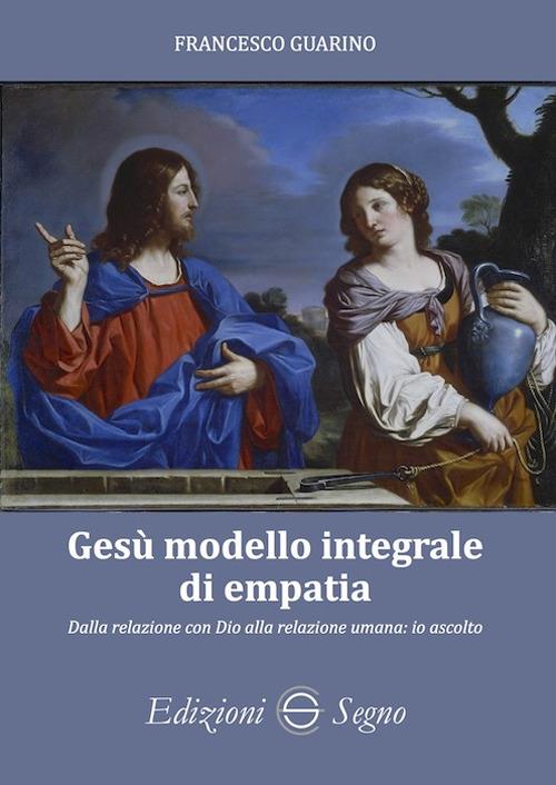 Gesù modello integrale di empatia. Dalla relazione con Dio alla relazione umana: io ascolto - Francesco Guarino - copertina