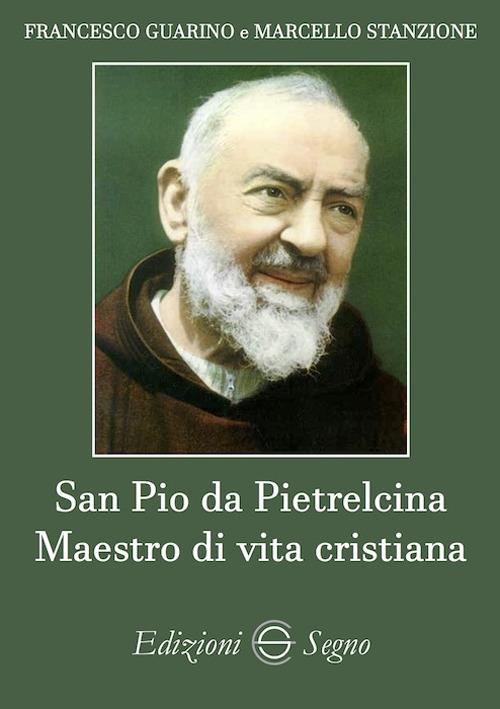 San Pio da Pietrelicina, Maestro di vita cristiana - Francesco Guarino,Marcello Stanzione - copertina