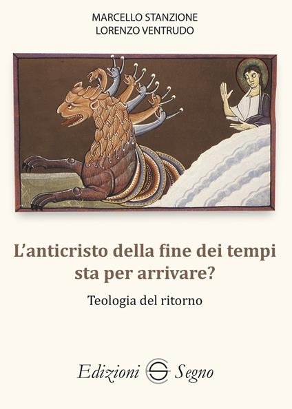 L'anticristo della fine dei tempi sta per arrivare? Teologia del ritorno - Marcello Stanzione,Lorenzo Ventrudo - copertina