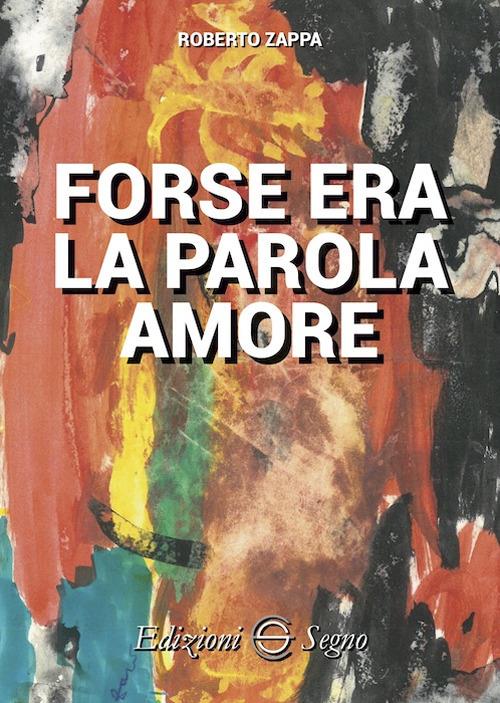 Forse era la parola amore - Roberto Zappa - copertina