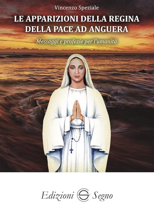 Le apparizioni della Regina della pace ad Anguera. Messaggi e profezie per l'umanità - Vincenzo Speziale - copertina