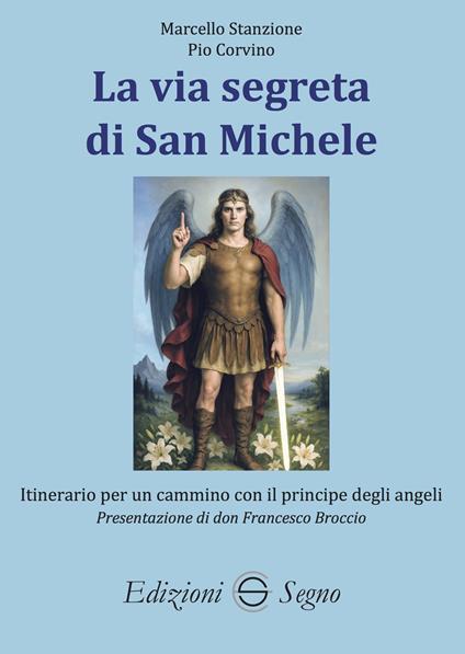 La via segreta di San Michele. Itinerario per un cammino con il principe degli angeli - Marcello Stanzione,Pio Corvino - copertina