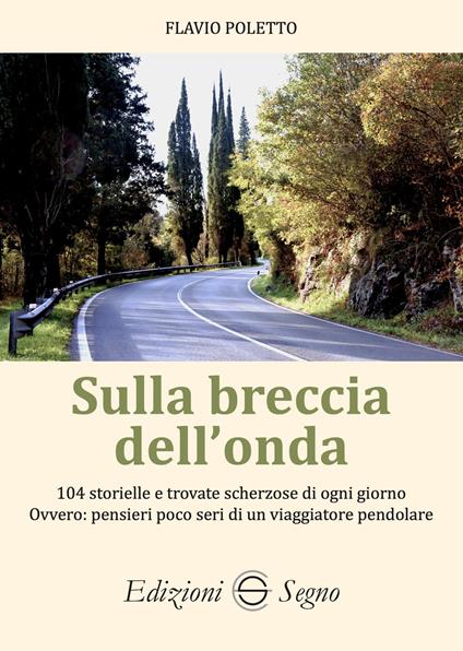 Sulla breccia dell’onda. 104 storielle e trovate scherzose di ogni giorno Ovvero: pensieri poco seri di un viaggiatore pendolare - Flavio Poletto - copertina