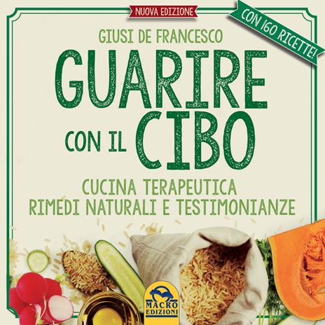 Guarire con il cibo. Cucina terapeutica, rimedi naturali e testimonianze - Giusi De Francesco - 4