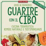 Guarire con il cibo. Cucina terapeutica, rimedi naturali e testimonianze