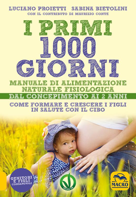 I primi 1000 giorni. Manuale di alimentazione naturale e fisiologica. Dal concepimento ai 2 anni - Luciano Proietti,Sabina Bietolini - copertina