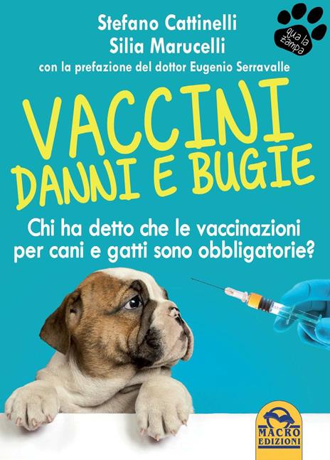 Vaccini. Danni e bugie. L'alternativa consapevole alla vaccinazione per cani e gatti - Stefano Cattinelli,Silia Marucelli - copertina