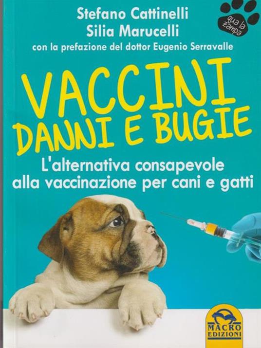 Vaccini. Danni e bugie. L'alternativa consapevole alla vaccinazione per cani e gatti - Stefano Cattinelli,Silia Marucelli - 2