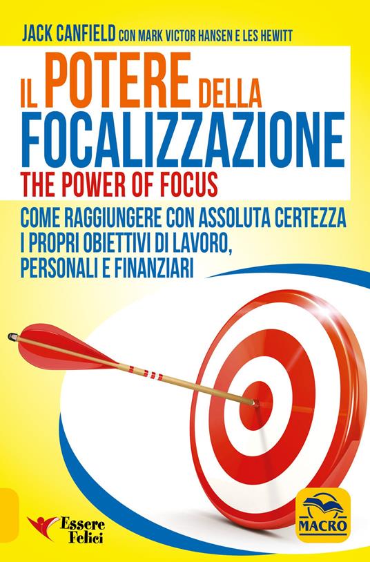 Il potere della focalizzazione. Come raggiungere con assoluta certezza i propri obiettivi di lavoro, personali e finanziari - Jack Canfield,Mark Victor Hansen,Les Hewitt - copertina