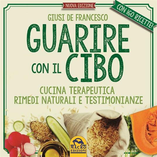 Guarire con il cibo. Cucina terapeutica, rimedi naturali e testimonianze - Giusi De Francesco - ebook