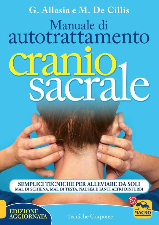 Manuale di autotrattamento craniosacrale. Semplici tecniche per alleviare da soli mal di schiena, mal di testa, nausea e tanti altri disturbi - Gioacchino Allasia,Marina De Cillis - copertina