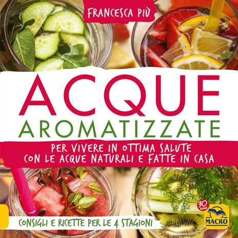 Acque aromatizzate. Per vivere in ottima salute con le acque naturali e fatte in casa - Francesca Più - copertina