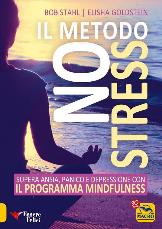 Il metodo no stress. Supera ansia, panico e depressione con il programma mindfulness - Bob Stahl,Elisha Goldstein - copertina