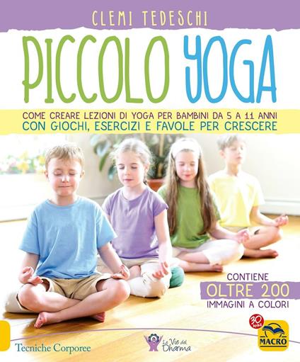 Piccolo yoga. Come creare lezioni di yoga per bambini da 5 a 11 anni con giochi, esercizi e favole per crescere - Clemi Tedeschi - copertina