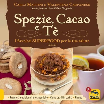 Spezie, cacao e tè. I favolosi superfood per la tua salute - Carlo Martini,Valentina Carpanese - copertina