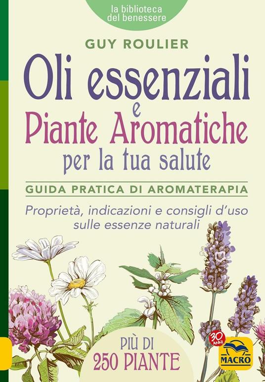 Oli essenziali e piante aromatiche per la tua salute. Guida pratica di aromaterapia - Guy Roulier - ebook