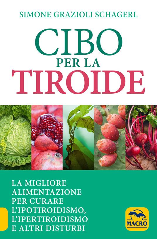 Cibo per la tiroide. La migliore alimentazione per curare l'ipotiroidismo, l'ipertiroidismo e altri disturbi - Simone Grazioli Schagerl - copertina