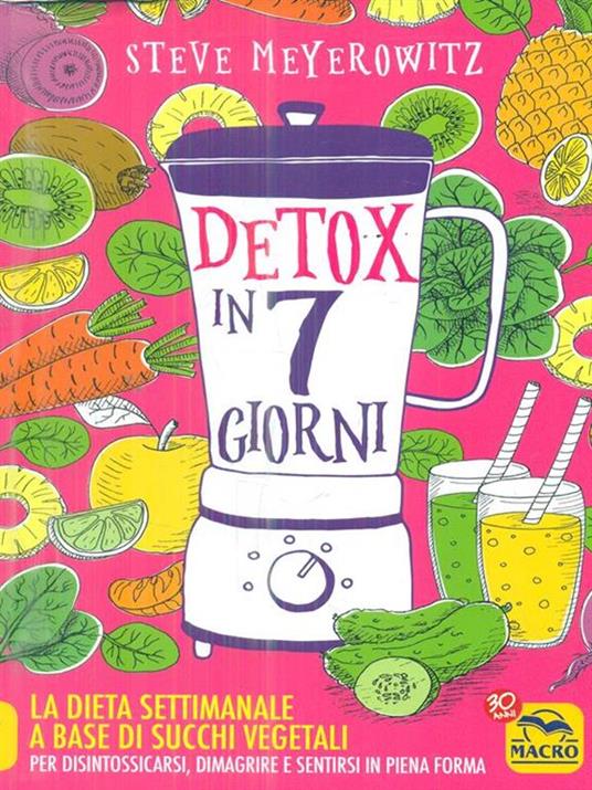 Detox in 7 giorni. La dieta settimanale a base di succhi vegetali per disintossicarsi, dimagrire e sentirsi in piena forma - Steve Meyerowitz - 2
