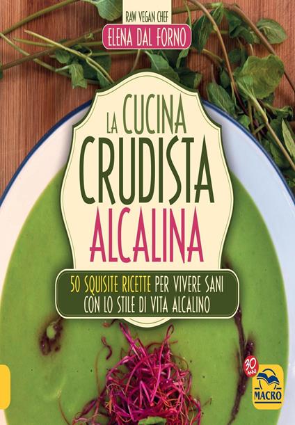 La cucina crudista alcalina. 50 squisite ricette per vivere sani con lo stile di vita alcalino - Elena Dal Forno - ebook