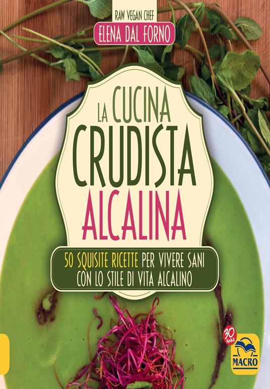 La cucina crudista alcalina. 50 squisite ricette per vivere sani con lo stile di vita alcalino - Elena Dal Forno - ebook