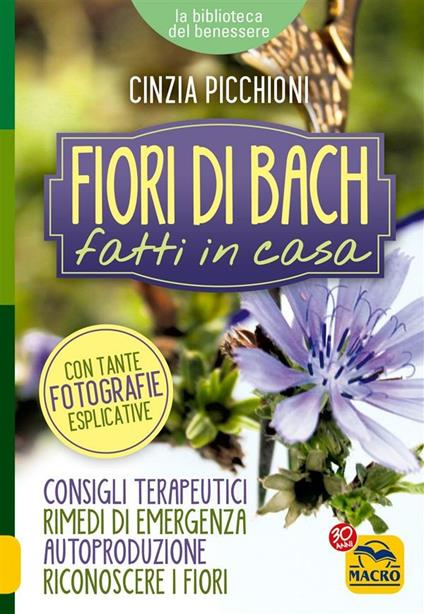 Fiori di Bach fatti in casa. Consigli terapeutici, rimedi di emergenza, autoproduzione, riconoscere i fiori - Cinzia Picchioni - ebook