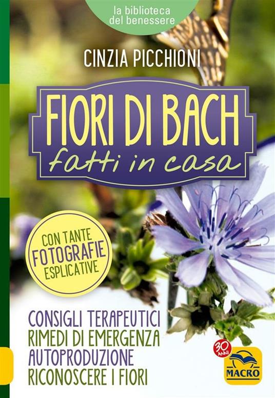 Fiori di Bach fatti in casa. Consigli terapeutici, rimedi di emergenza, autoproduzione, riconoscere i fiori - Cinzia Picchioni - ebook