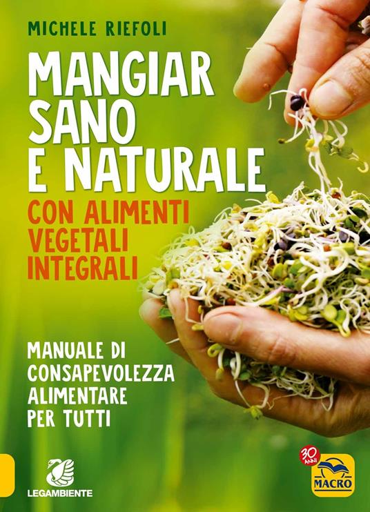 Mangiar sano e naturale con alimenti vegetali e integrali. Manuale di consapevolezza alimentare per tutti - Michele Riefoli - 4