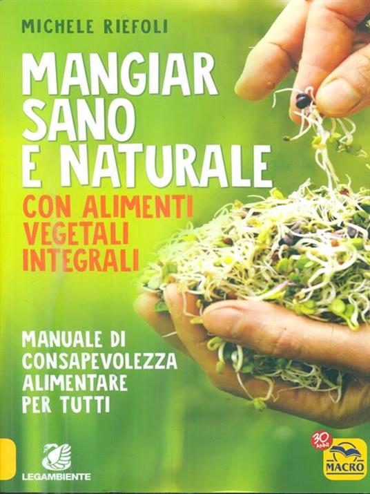 Mangiar sano e naturale con alimenti vegetali e integrali. Manuale di consapevolezza alimentare per tutti - Michele Riefoli - 4