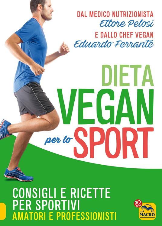 La dieta vegan per lo sport. Consigli e ricette per sportivi, amatori e professionisti - Ettore Pelosi,Eduardo Ferrante - copertina