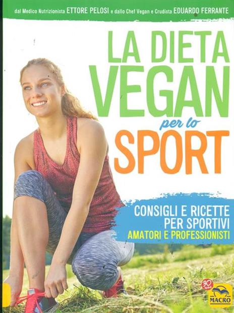 La dieta vegan per lo sport. Consigli e ricette per sportivi, amatori e professionisti - Ettore Pelosi,Eduardo Ferrante - copertina