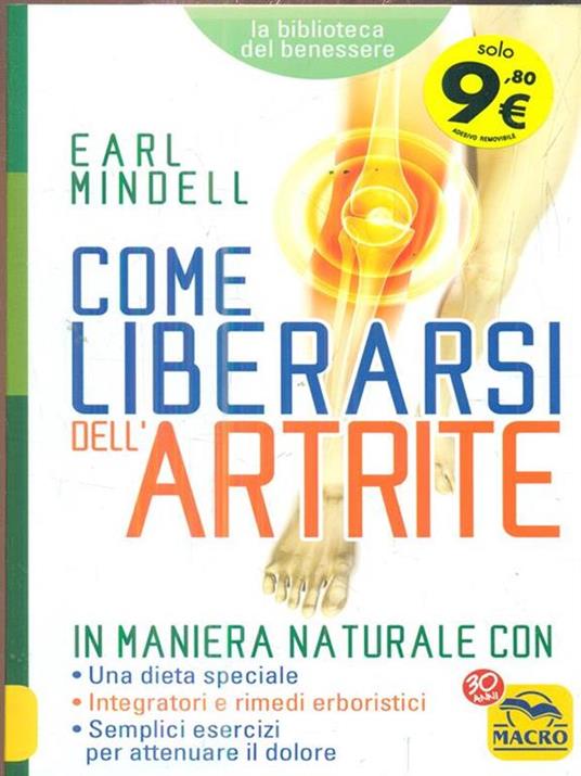 Come liberarsi dell'artrite. In maniera naturale con: una dieta speciale, integratori e rimedi erboristici, semplici esercizi per attenuare il dolore artritico - Earl Mindell - 3
