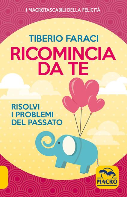 Ricomincia da te. Risolvi i problemi del passato - Tiberio Faraci - copertina